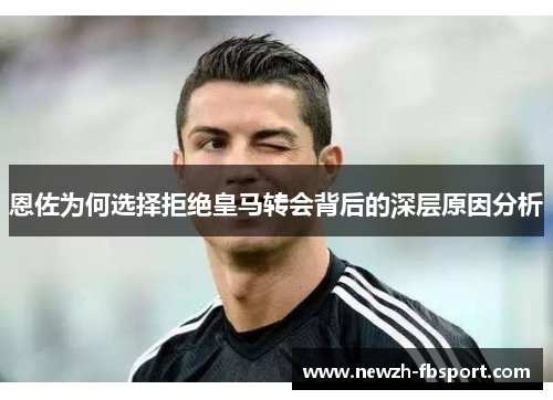 恩佐为何选择拒绝皇马转会背后的深层原因分析