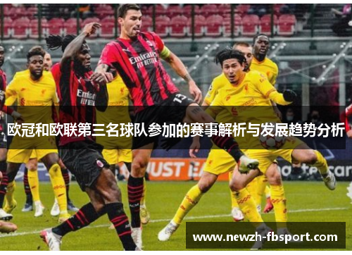 欧冠和欧联第三名球队参加的赛事解析与发展趋势分析