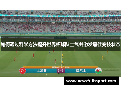 如何通过科学方法提升世界杯球队士气并激发最佳竞技状态 如何通过科学方法提升世界杯球队士气并激发最佳竞技状态