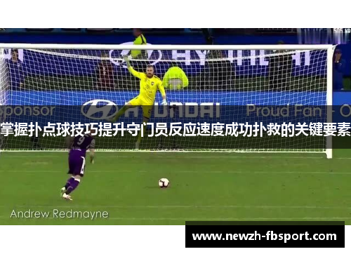 掌握扑点球技巧提升守门员反应速度成功扑救的关键要素