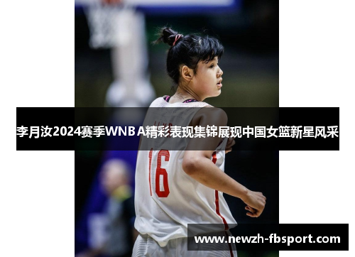 李月汝2024赛季WNBA精彩表现集锦展现中国女篮新星风采