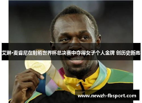 艾琳·麦肯尼在射箭世界杯总决赛中夺得女子个人金牌 创历史新高 艾琳·麦肯尼在射箭世界杯总决赛中夺得女子个人金牌 创历史新高