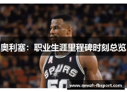 奥利塞:职业生涯里程碑时刻总览 奥利塞:职业生涯里程碑时刻总览