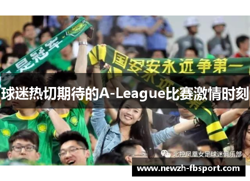 球迷热切期待的A-League比赛激情时刻 球迷热切期待的A-League比赛激情时刻