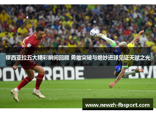 穆西亚拉五大精彩瞬间回顾 勇敢突破与绝妙进球见证天赋之光 穆西亚拉五大精彩瞬间回顾 勇敢突破与绝妙进球见证天赋之光